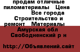 продам отличные пиломатериалы › Цена ­ 40 000 - Все города Строительство и ремонт » Материалы   . Амурская обл.,Свободненский р-н